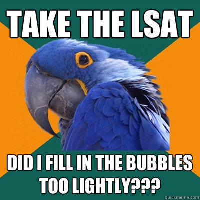 Take the LSAT Did I fill in the bubbles too lightly???  Paranoid Parrot