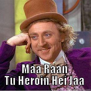   MAA RAAN TU HEROIN HEI JAA Creepy Wonka