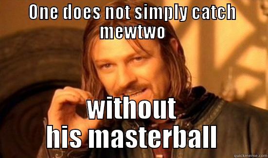 ONE DOES NOT SIMPLY CATCH MEWTWO WITHOUT HIS MASTERBALL Boromir
