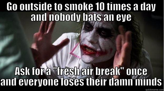 smoke breaks - GO OUTSIDE TO SMOKE 10 TIMES A DAY AND NOBODY BATS AN EYE ASK FOR A 