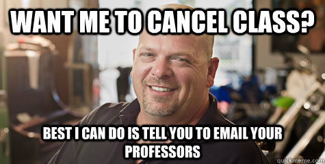 want me to cancel class? Best i can do is tell you to email your professors  