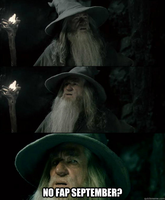  No Fap September? -  No Fap September?  Confused Gandalf