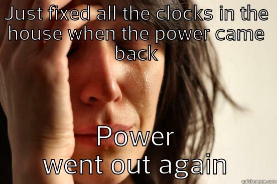 JUST FIXED ALL THE CLOCKS IN THE HOUSE WHEN THE POWER CAME BACK POWER WENT OUT AGAIN First World Problems