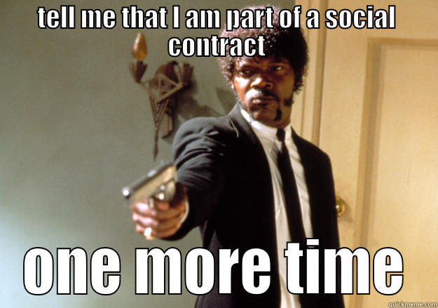 TELL ME THAT I AM PART OF A SOCIAL CONTRACT ONE MORE TIME Samuel L Jackson