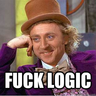  fuck logic  Condescending Wonka