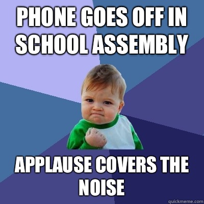 Phone goes off in school assembly Applause covers the noise  Success Kid