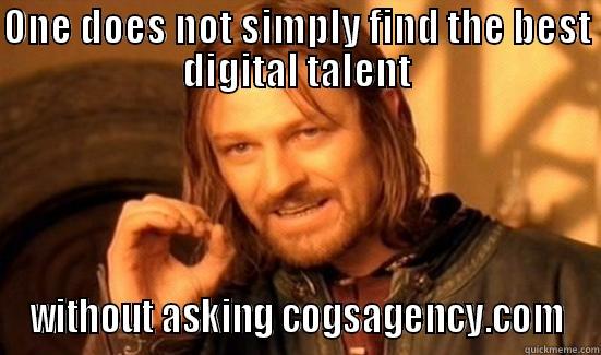 ONE DOES NOT SIMPLY FIND THE BEST DIGITAL TALENT WITHOUT ASKING COGSAGENCY.COM Boromir