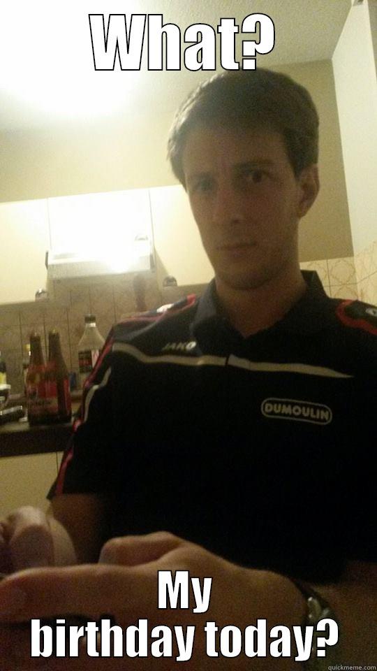 WHAT? MY BIRTHDAY TODAY? Misc