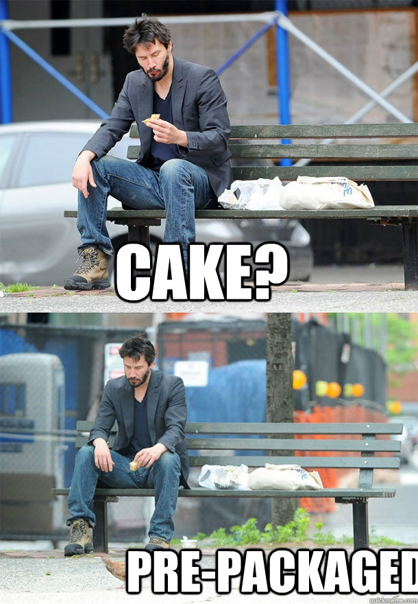 Cake? Pre-Packaged  Sad Keanu