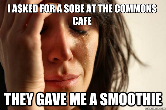I asked for a sobe at the commons cafe they gave me a smoothie  First World Problems
