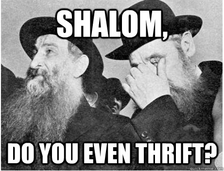 Shalom, Do you even thrift?  