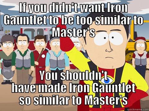 IF YOU DIDN'T WANT IRON GAUNTLET TO BE TOO SIMILAR TO MASTER'S YOU SHOULDN'T HAVE MADE IRON GAUNTLET SO SIMILAR TO MASTER'S Captain Hindsight