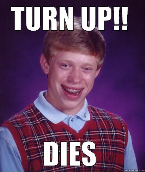 TURN UP!! DIES Bad Luck Brian