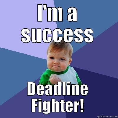 I'M A SUCCESS DEADLINE FIGHTER! Success Kid