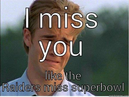 I MISS YOU LIKE THE RAIDERS MISS SUPERBOWL 1990s Problems