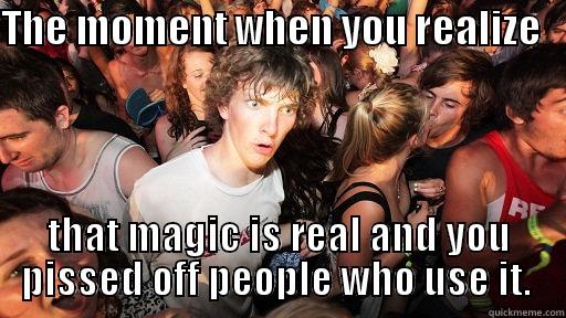 THE MOMENT WHEN YOU REALIZE    THAT MAGIC IS REAL AND YOU PISSED OFF PEOPLE WHO USE IT.  Sudden Clarity Clarence