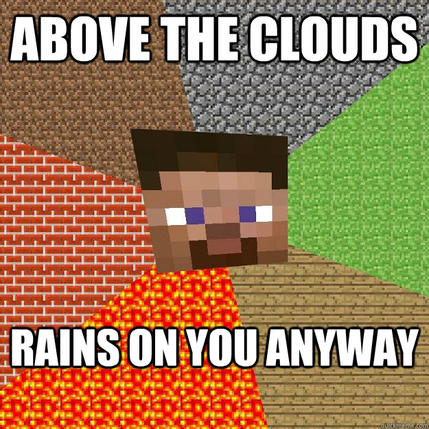 above the clouds rains on you anyway - above the clouds rains on you anyway  Minecraft
