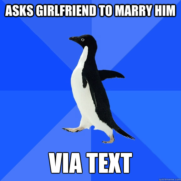 Asks Girlfriend to marry him via text  Socially Awkward Penguin