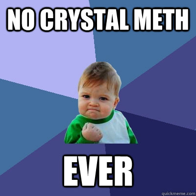 No crystal meth ever  Success Kid