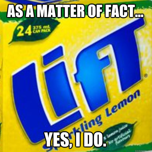 As a matter of fact... Yes, I do. fo you even quickmeme