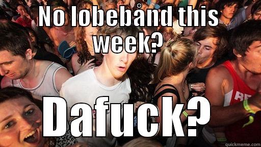 NO LØBEBÅND THIS WEEK? DAFUCK? Sudden Clarity Clarence