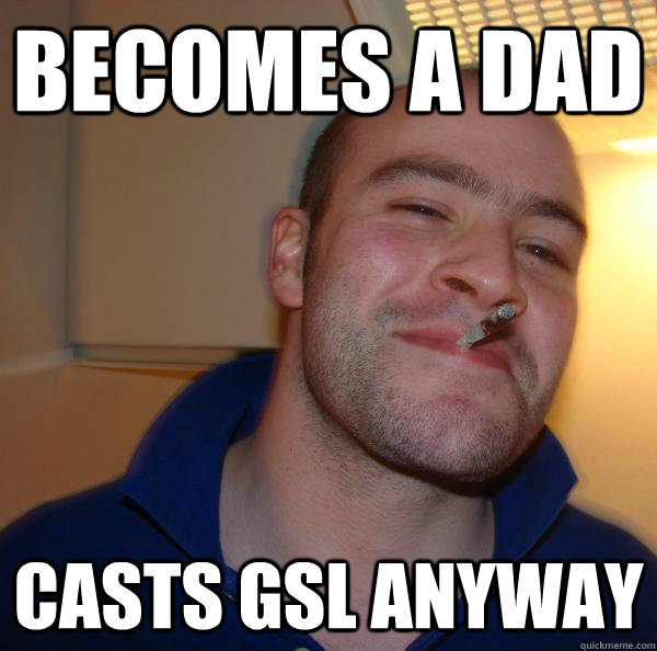 becomes a dad casts gsl anyway - becomes a dad casts gsl anyway  Misc