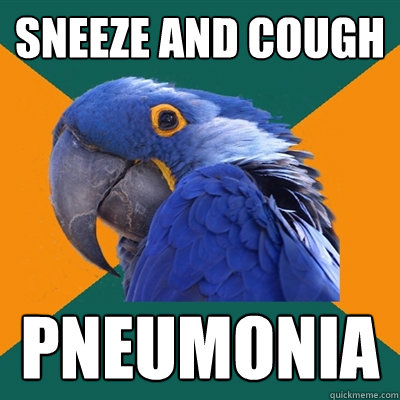 Sneeze and Cough pneumonia  Paranoid Parrot