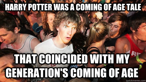 Harry Potter was a coming of age tale That coincided with my generation's coming of age   Sudden Clarity Clarence