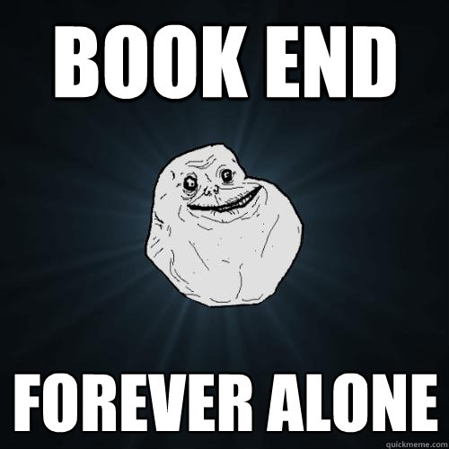 book end forever alone  Forever Alone