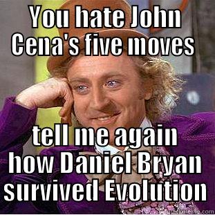 YOU HATE JOHN CENA'S FIVE MOVES  TELL ME AGAIN HOW DANIEL BRYAN SURVIVED EVOLUTION Condescending Wonka