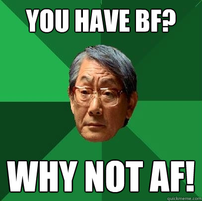 You have BF? Why not AF!  High Expectations Asian Father