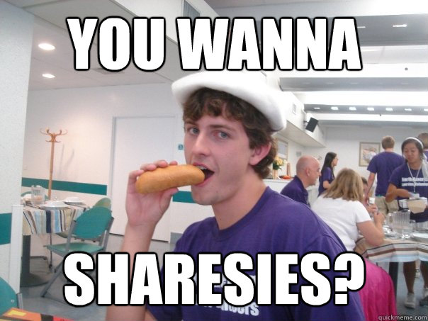 You wanna sharesies?  