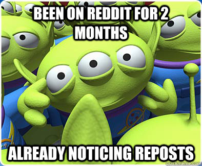 Been on Reddit for 2 Months Already Noticing Reposts - Been on Reddit for 2 Months Already Noticing Reposts  Toy Story Alien