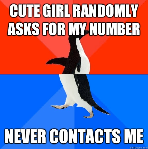 cute girl randomly asks for my number never contacts me  Socially Awesome Awkward Penguin
