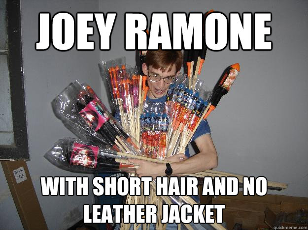 joey ramone with short hair and no leather jacket  Crazy Fireworks Nerd