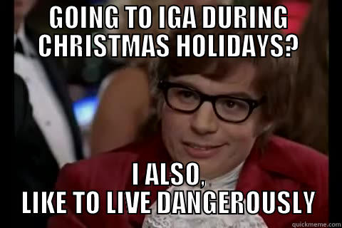GOING TO IGA DURING CHRISTMAS HOLIDAYS? I ALSO, LIKE TO LIVE DANGEROUSLY Dangerously - Austin Powers