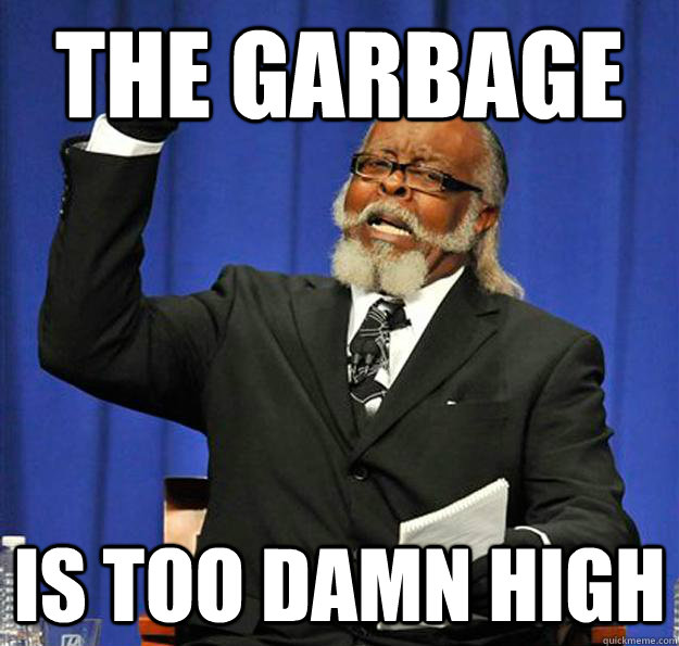 The garbage IS TOO DAMN HIGH  Jimmy McMillan