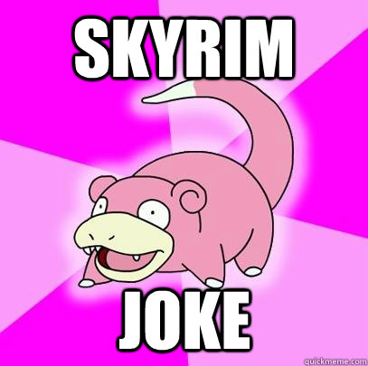 SKYRIM JOKE  Slowpoke