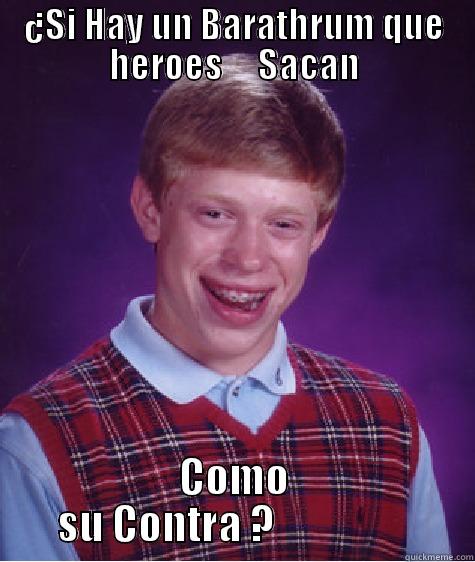 ¿SI HAY UN BARATHRUM QUE HEROES     SACAN COMO SU CONTRA ?                  Bad Luck Brian