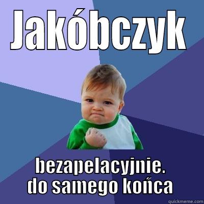 JAKÓBCZYK BEZAPELACYJNIE. DO SAMEGO KOŃCA Success Kid