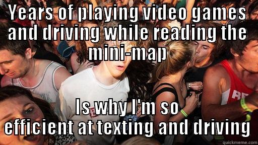 YEARS OF PLAYING VIDEO GAMES AND DRIVING WHILE READING THE MINI-MAP IS WHY I'M SO EFFICIENT AT TEXTING AND DRIVING Sudden Clarity Clarence