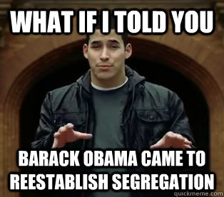 What if I told you barack obama came to reestablish segregation  Scumbag Jefferson Bethke