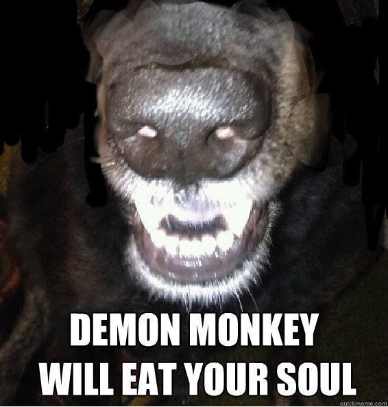  DEmon monkey
 will eat your soul -  DEmon monkey
 will eat your soul  Demon Monkey