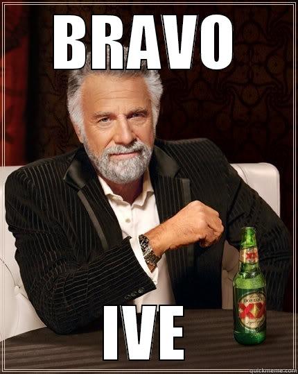 BRAVO IVE The Most Interesting Man In The World