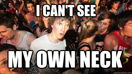 i can't see my own neck  Sudden Clarity Clarence