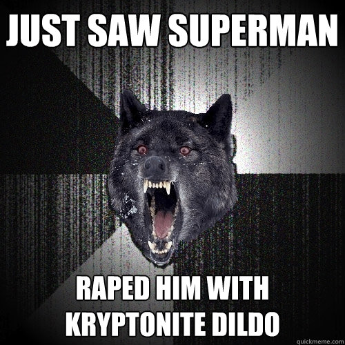 JUST SAW SUPERMAN Raped him with Kryptonite DILDO - JUST SAW SUPERMAN Raped him with Kryptonite DILDO  Insanity Wolf