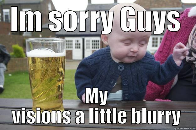 IM SORRY GUYS MY VISIONS A LITTLE BLURRY drunk baby