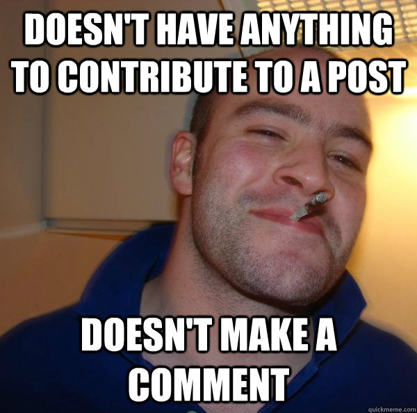 doesn't have anything to contribute to a post doesn't make a comment - doesn't have anything to contribute to a post doesn't make a comment  Misc