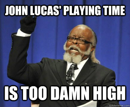 JOHN LUCAS' PLAYING TIME IS TOO DAMN HIGH  Too Damn High