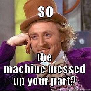 Machinist Mems -             SO            THE MACHINE MESSED UP YOUR PART? Creepy Wonka